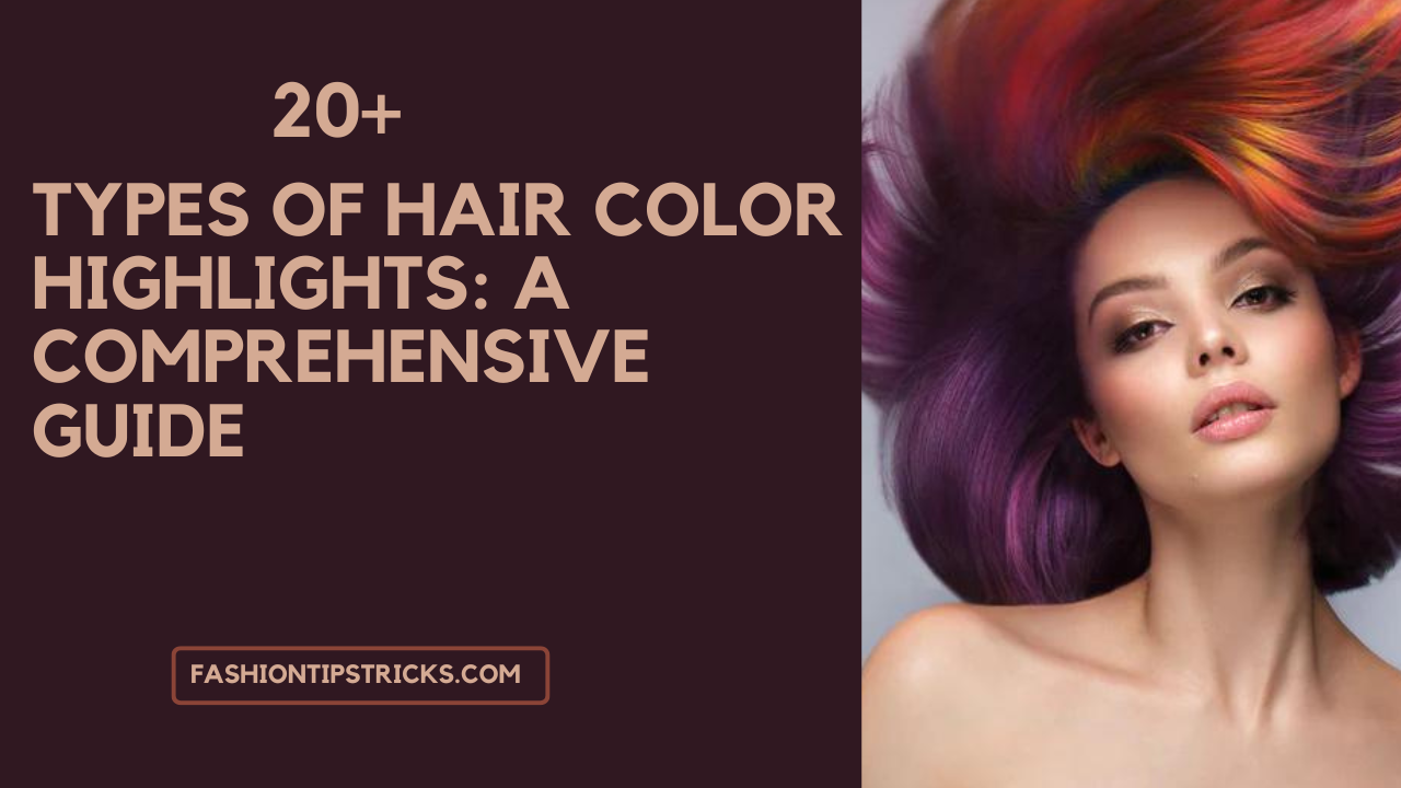 20 Types Of Hair Color Highlights: A Comprehensive Guide 20 Types Of Hair Color Highlights: A Comprehensive Guide