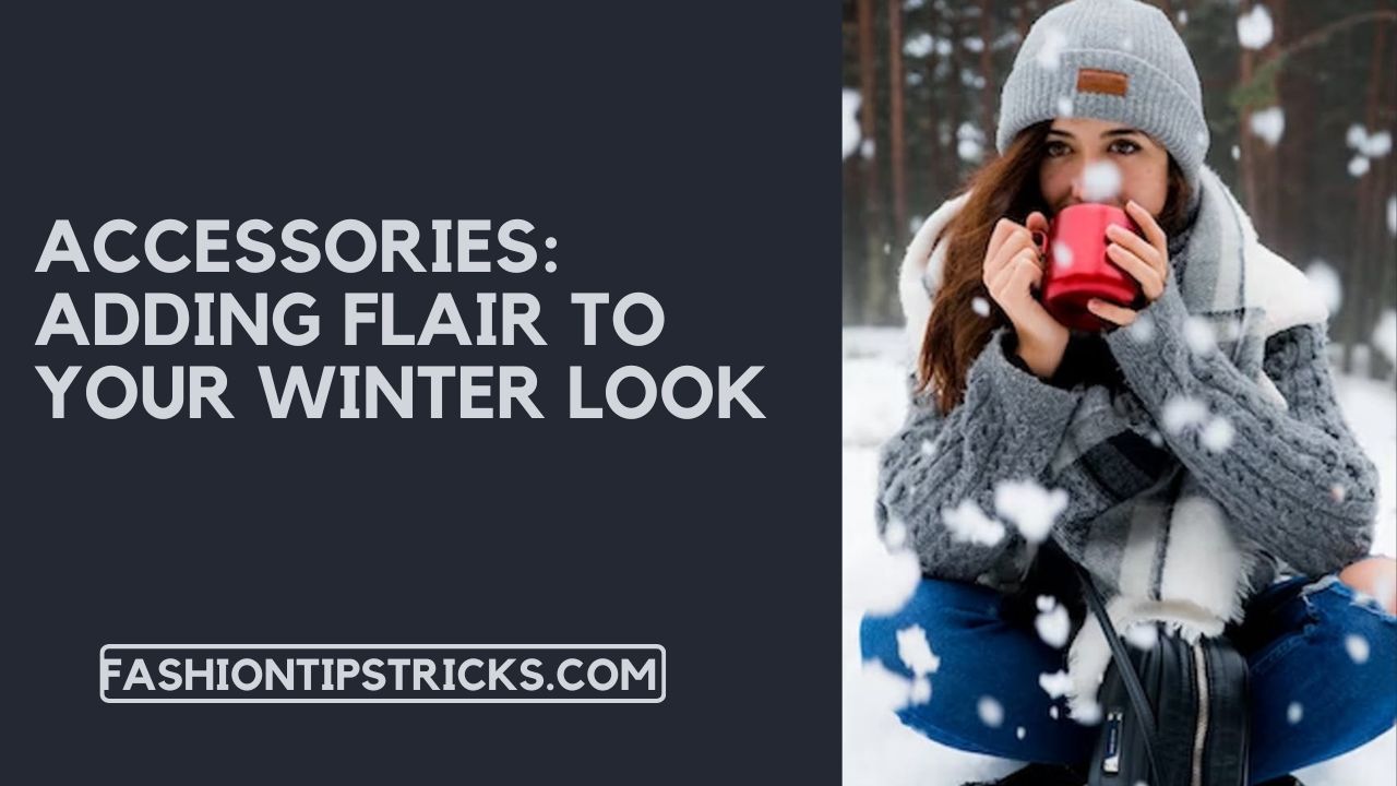 Accessories: Adding Flair to Your Winter Look