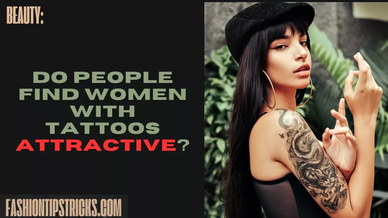 Do people find women with tattoos attractive? Do people find women with tattoos attractive?