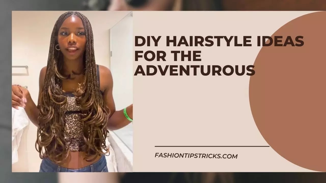 DIY hairstyle ideas for the adventurous