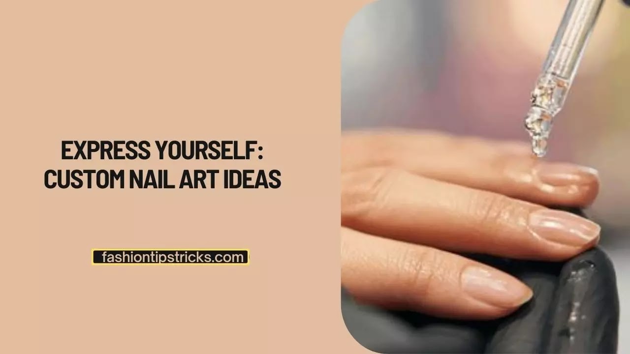 Express Yourself: Custom Nail Art Ideas Express Yourself: Custom Nail Art Ideas