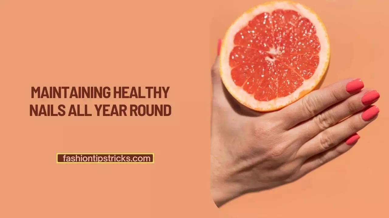 Maintaining Healthy Nails All Year Round Maintaining Healthy Nails All Year Round