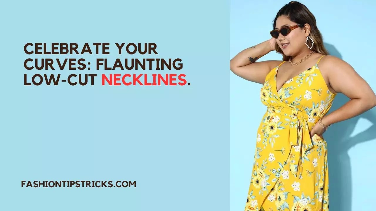 Celebrate Your Curves: Flaunting Low-Cut Necklines.