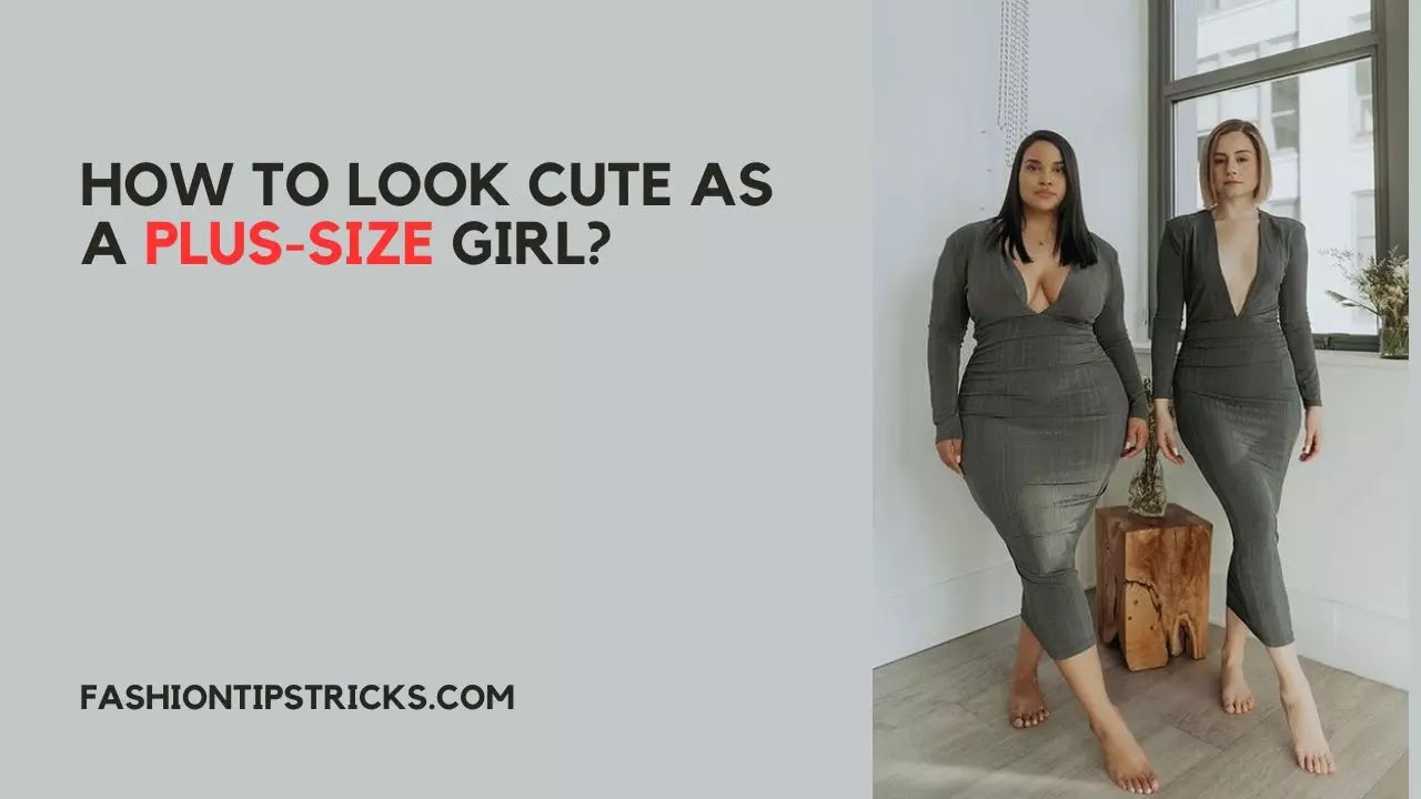 How to Look Cute as a Plus-Size Girl?