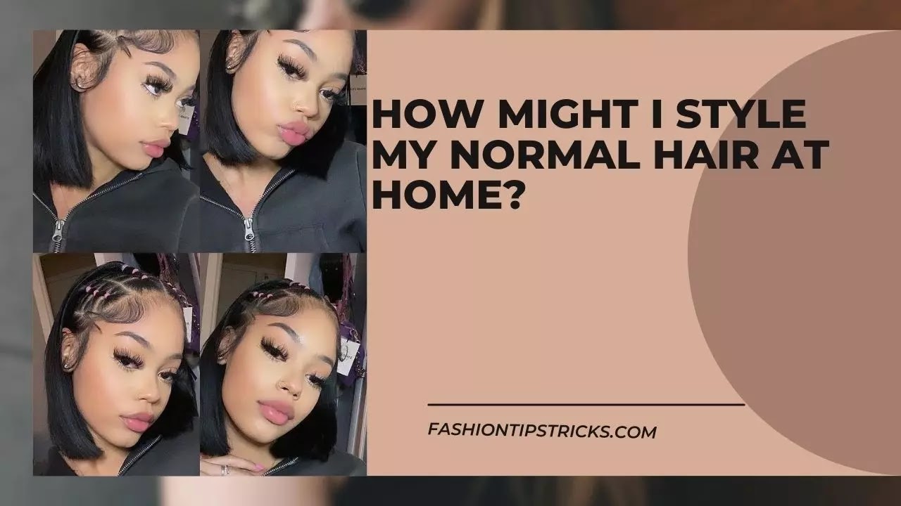 How might I style my normal hair at home?