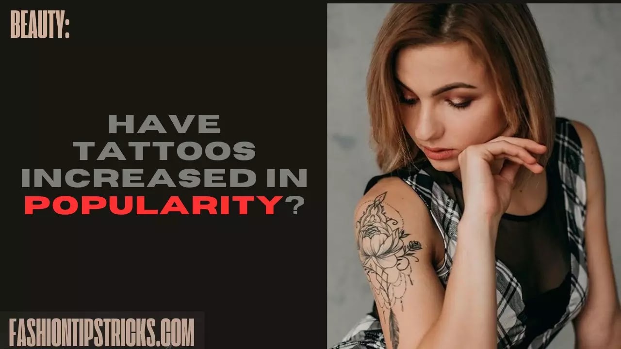 Have tattoos increased in popularity? Have tattoos increased in popularity?
