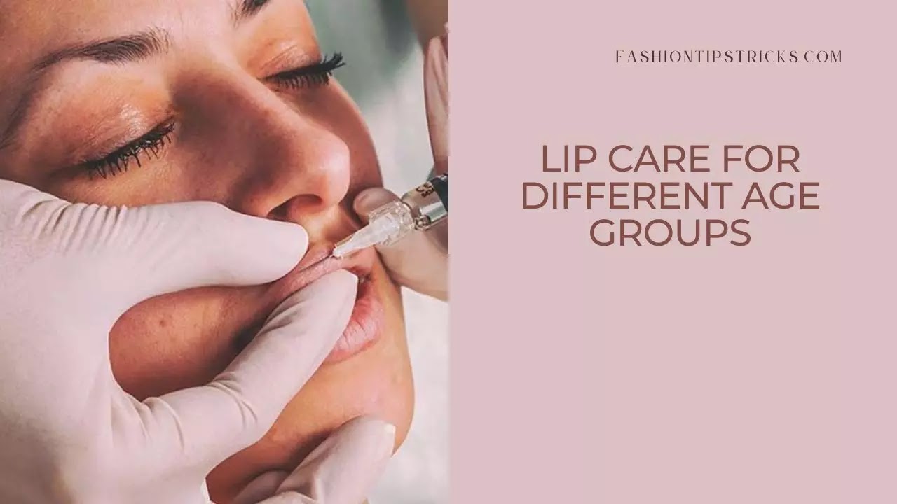 Lip Care for Different Age Groups Lip Care for Different Age Groups