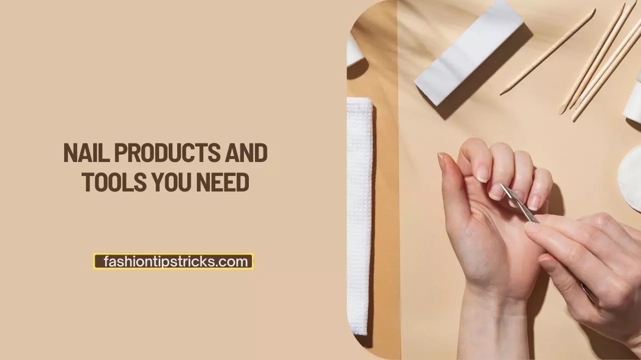 Nail products and tools you need Nail products and tools you need