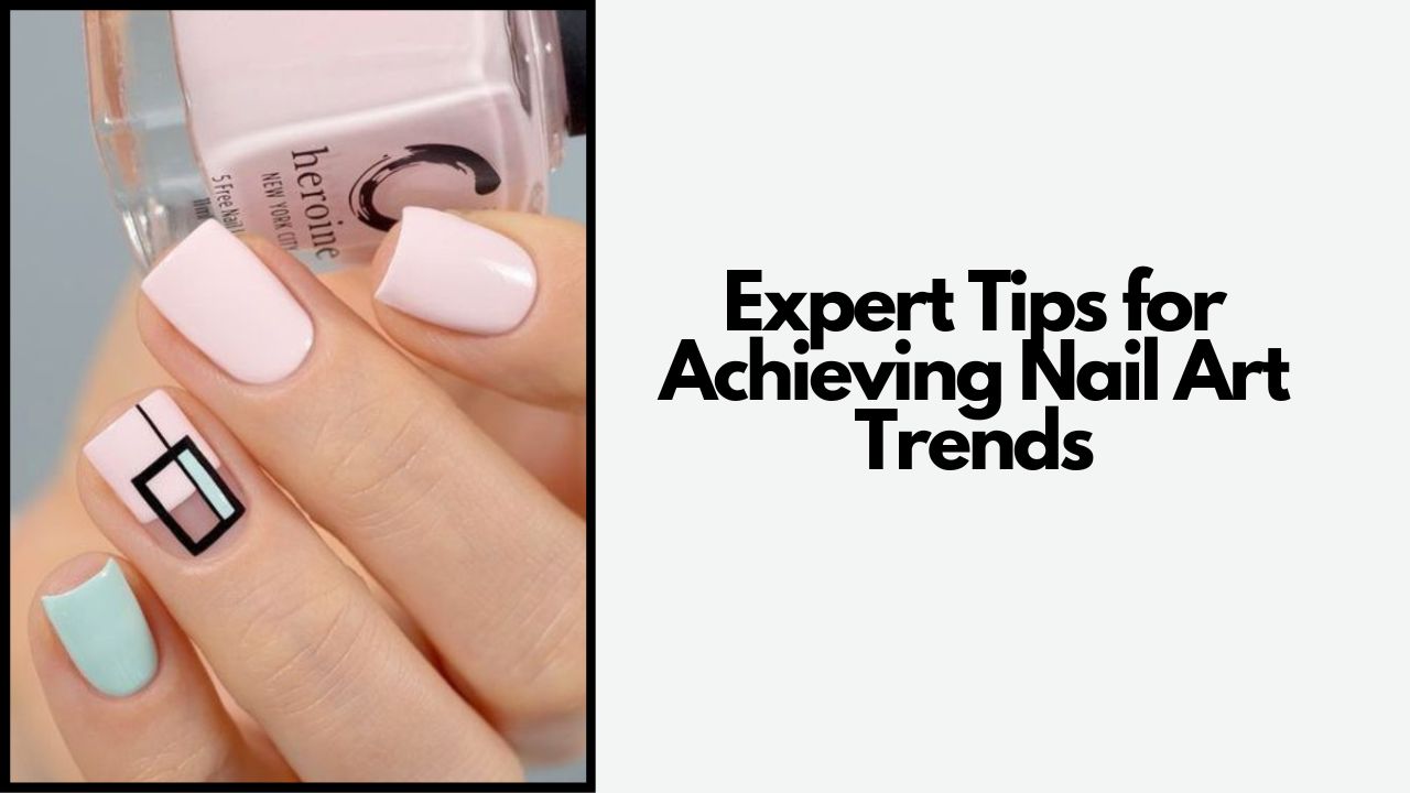Expert Tips for Achieving Nail Art Trends Expert Tips for Achieving Nail Art Trends