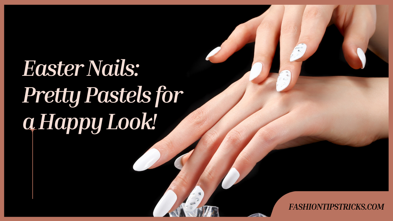 Easter Nails: Pretty Pastels for a Happy Look! Easter Nails: Pretty Pastels for a Happy Look!